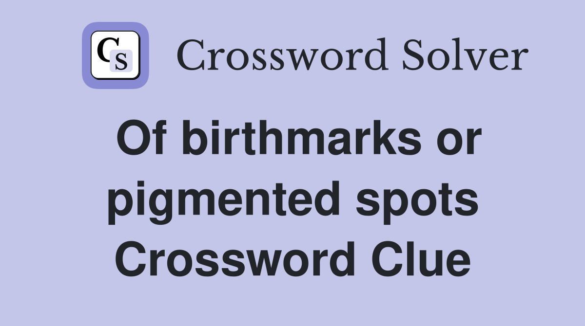 Of birthmarks or pigmented spots Crossword Clue