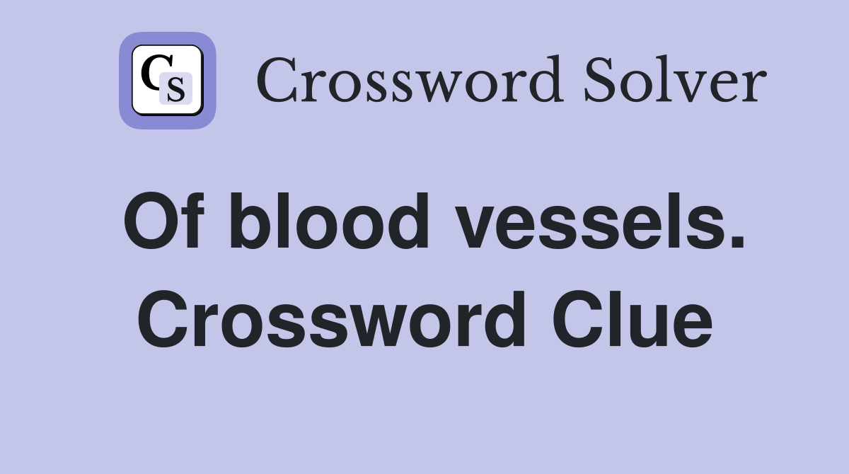 Of blood vessels. Crossword Clue