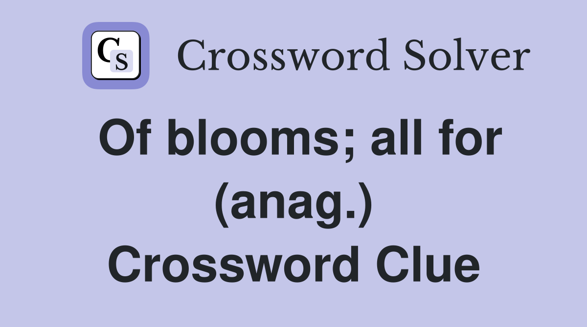 Of blooms; all for (anag.) Crossword Clue