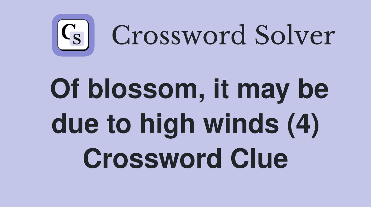 Of blossom, it may be due to high winds (4) Crossword Clue
