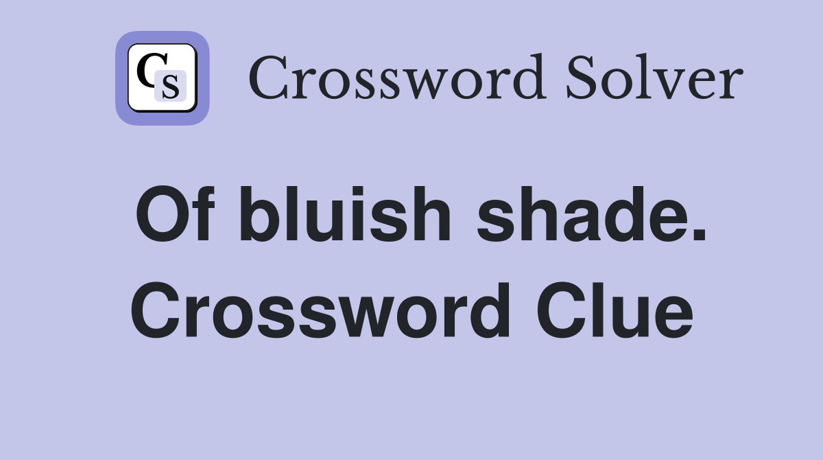Of bluish shade. Crossword Clue