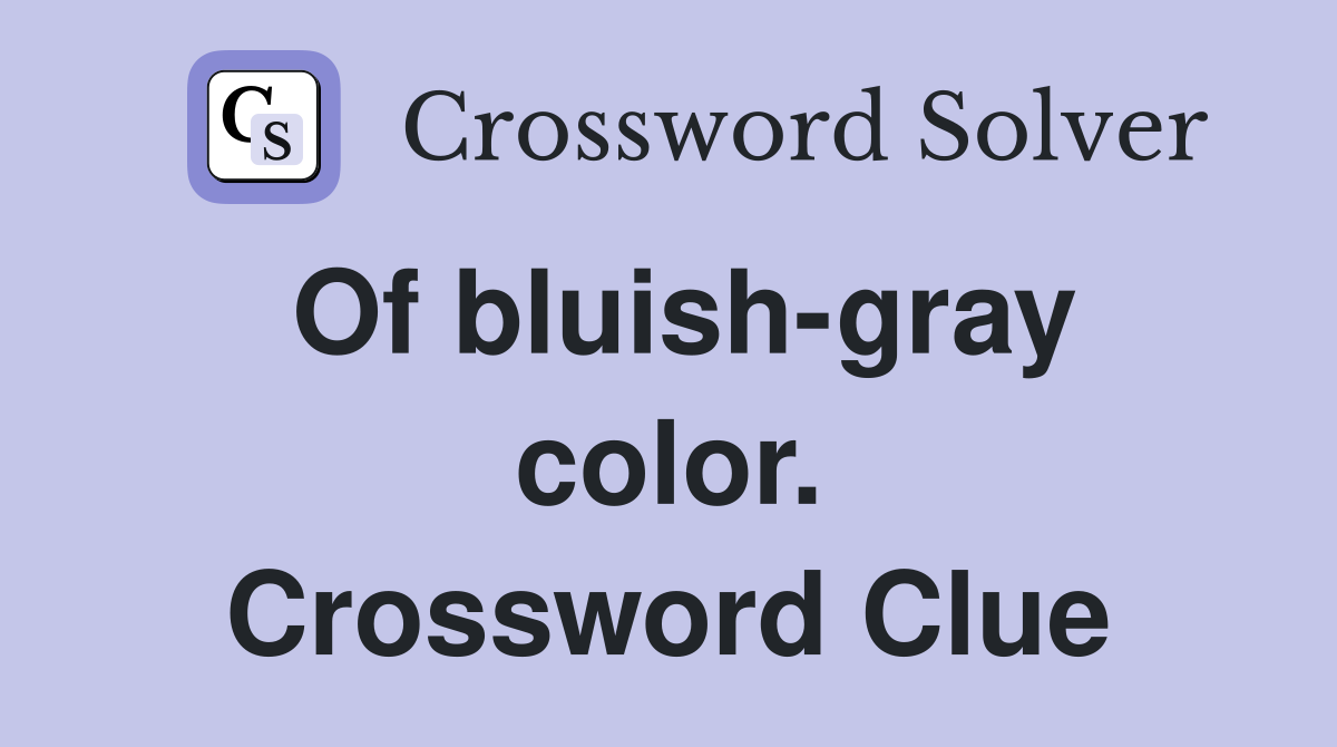 Of bluish-gray color. Crossword Clue