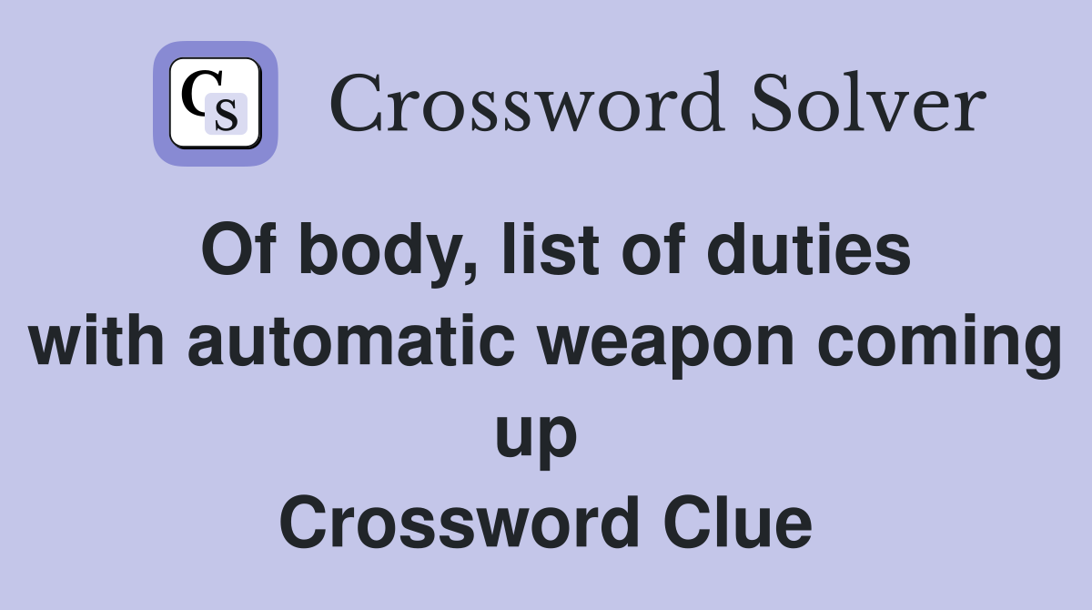 Of body, list of duties with automatic weapon coming up  Crossword Clue