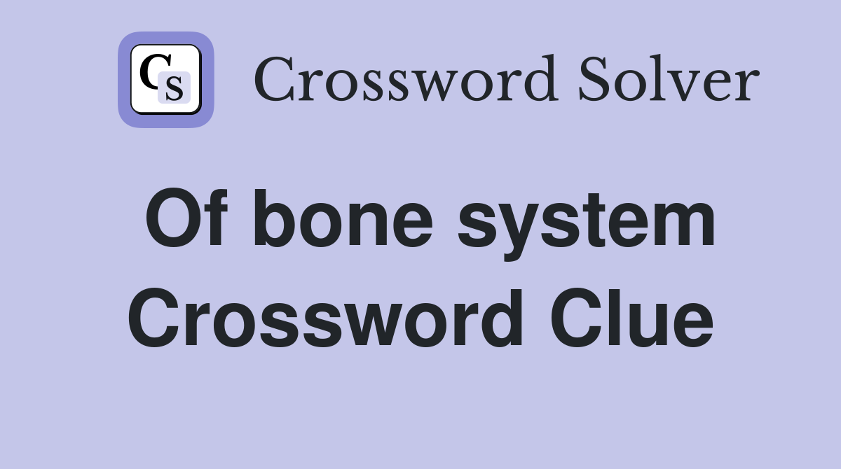 Of bone system Crossword Clue