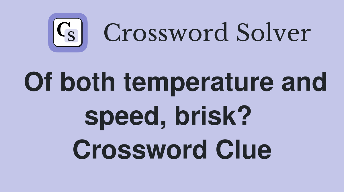 Of both temperature and speed, brisk?  Crossword Clue