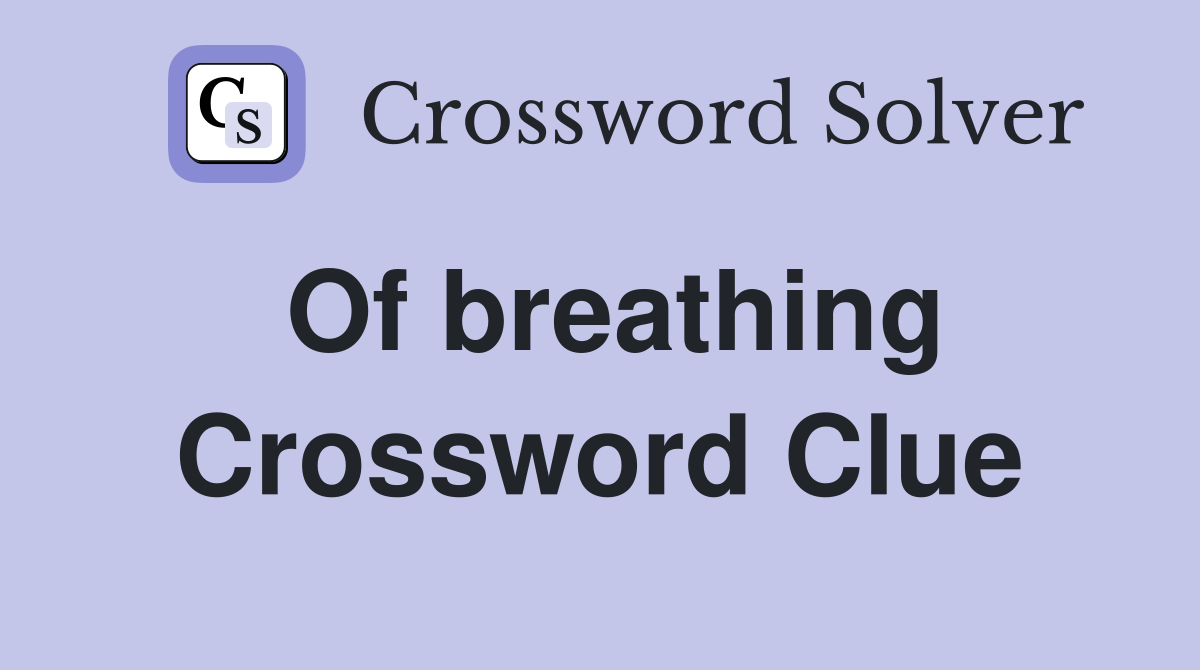 Of breathing Crossword Clue Answers Crossword Solver