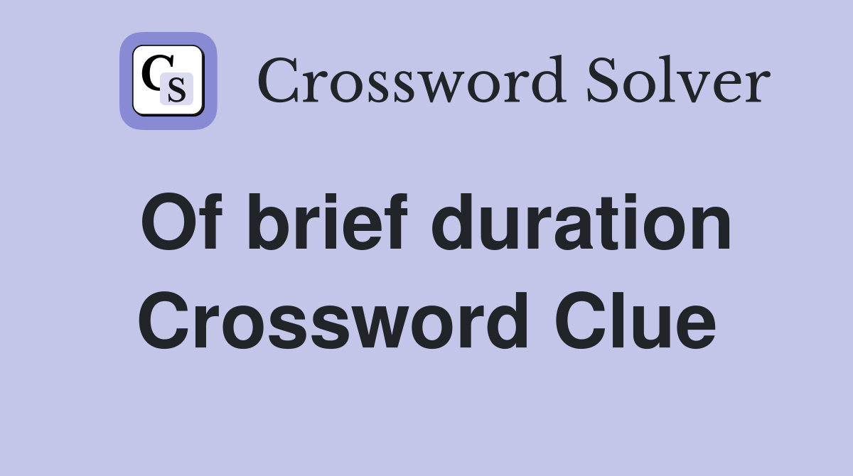 Of brief duration Crossword Clue