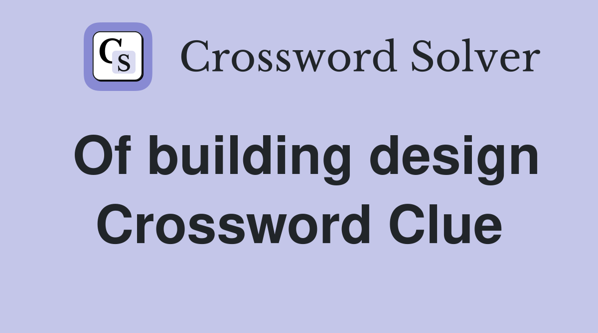 Of building design Crossword Clue