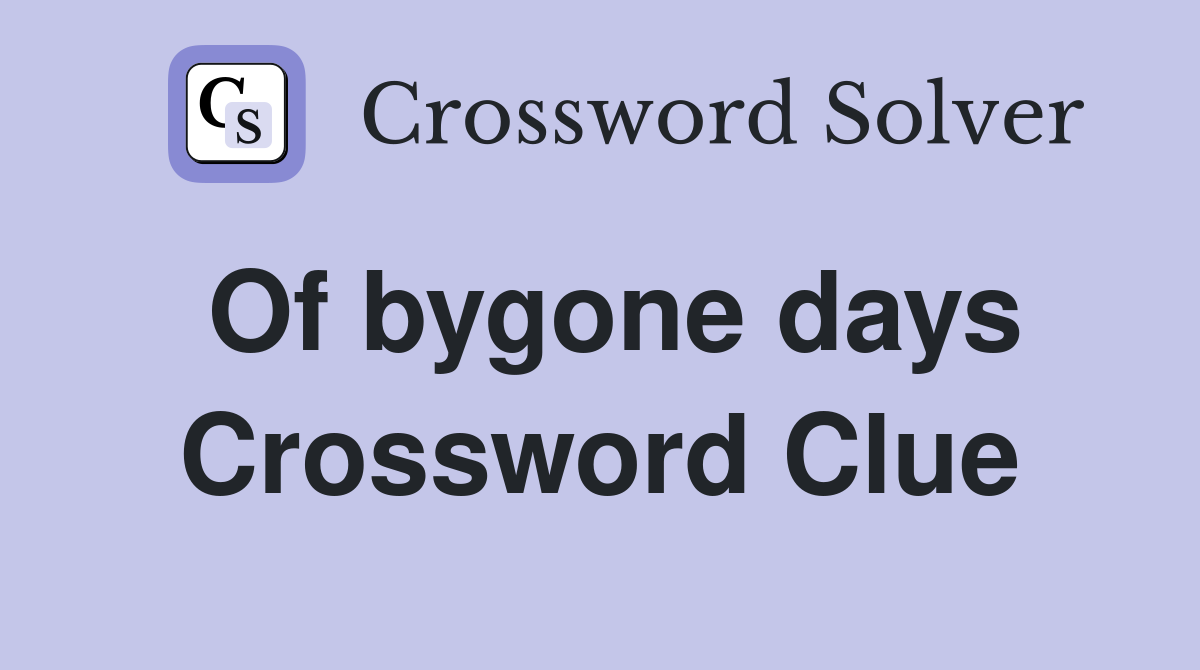 Of bygone days Crossword Clue