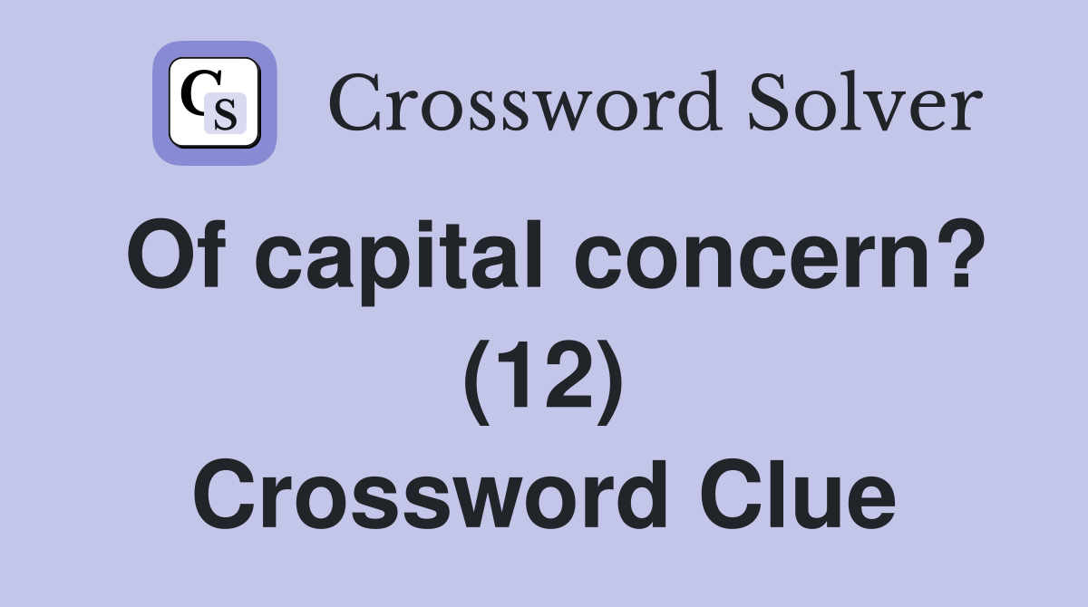 Of capital concern? (12) Crossword Clue