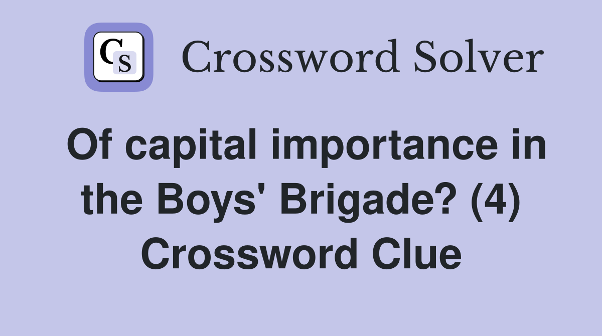 Of capital importance in the Boys' Brigade? (4) Crossword Clue