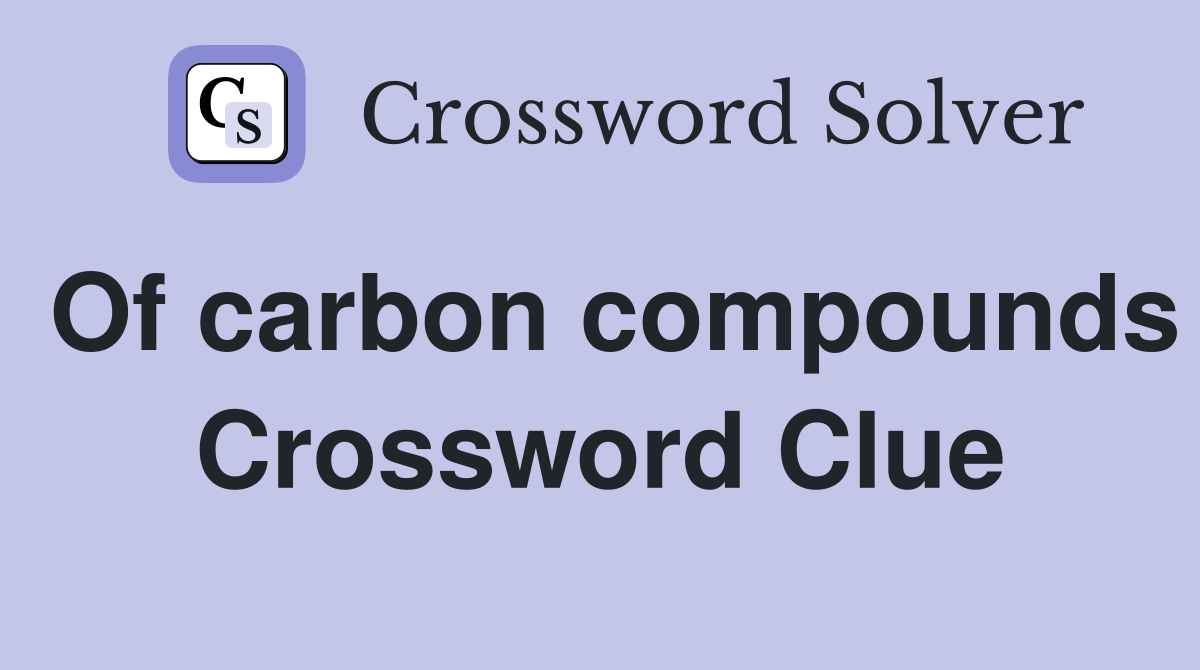 Of carbon compounds Crossword Clue