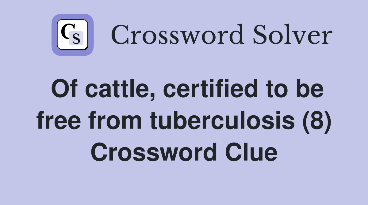 Of cattle, certified to be free from tuberculosis (8) Crossword Clue