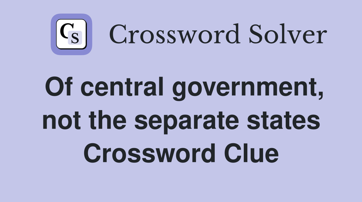 Of central government, not the separate states Crossword Clue