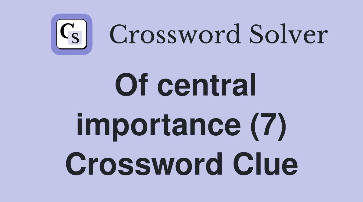 Of central importance (7) Crossword Clue