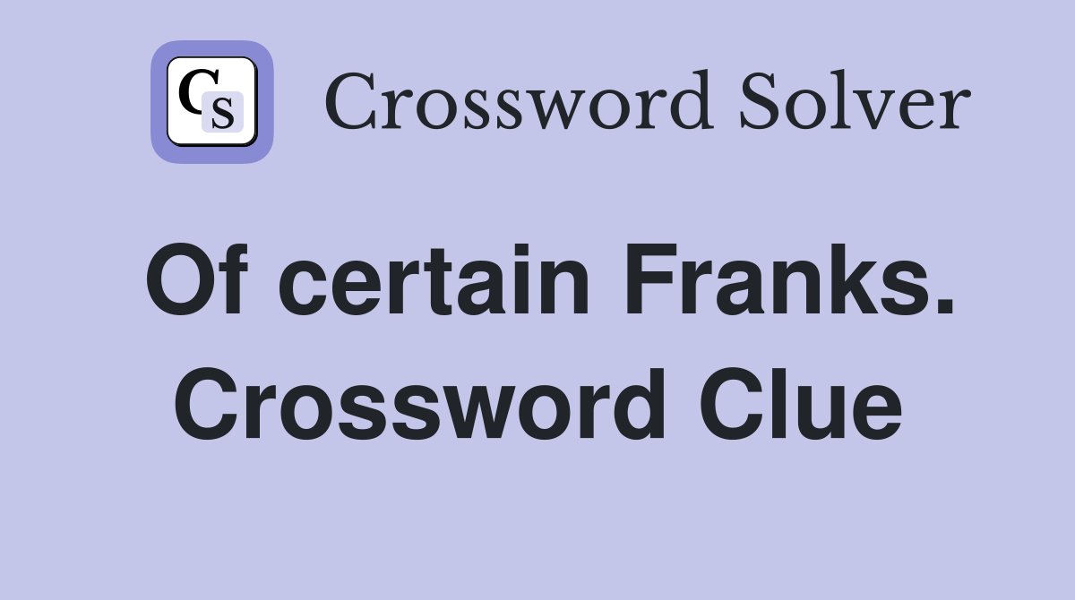Of certain Franks. Crossword Clue