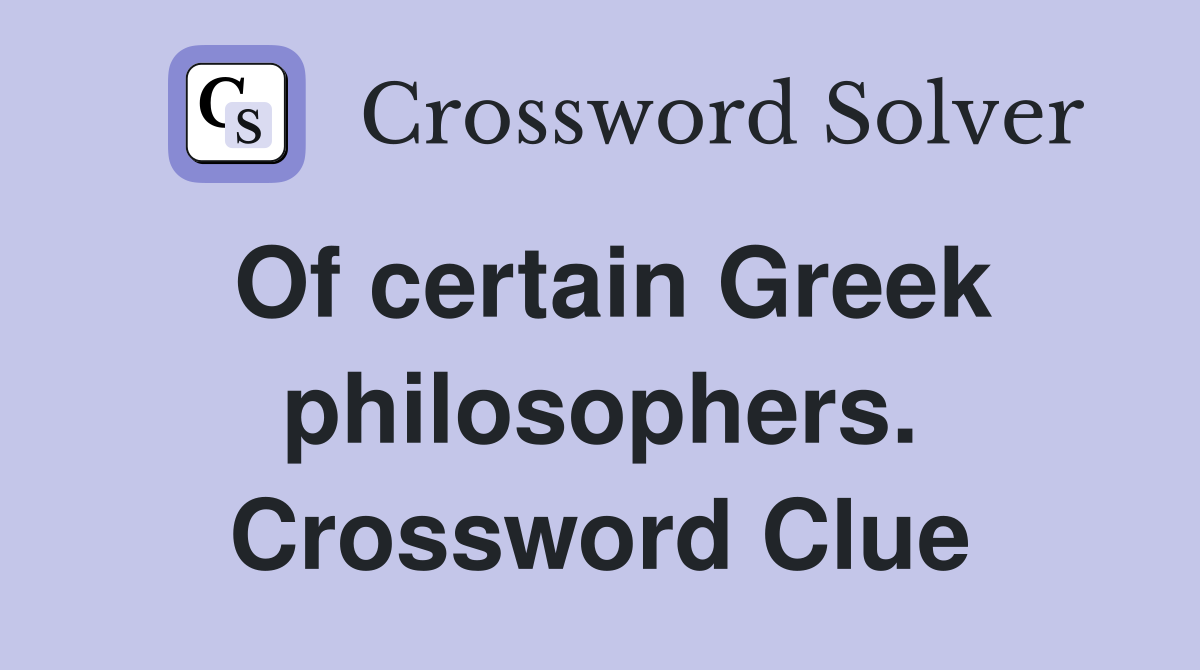 Of certain Greek philosophers. Crossword Clue