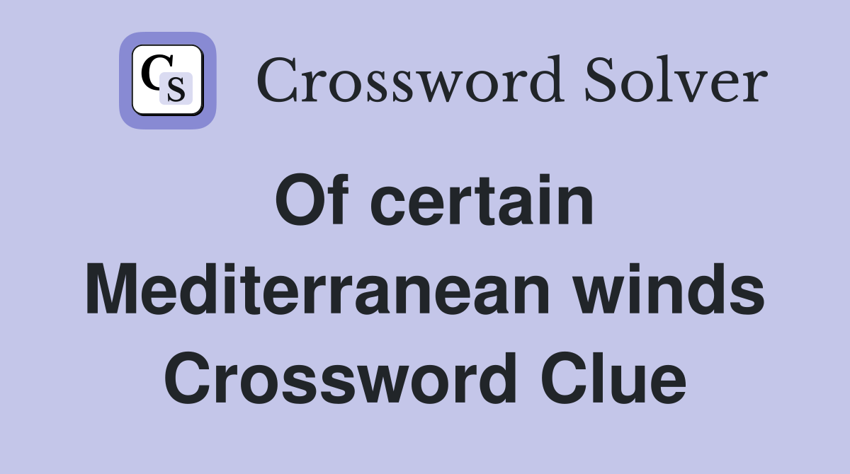 Of certain Mediterranean winds Crossword Clue