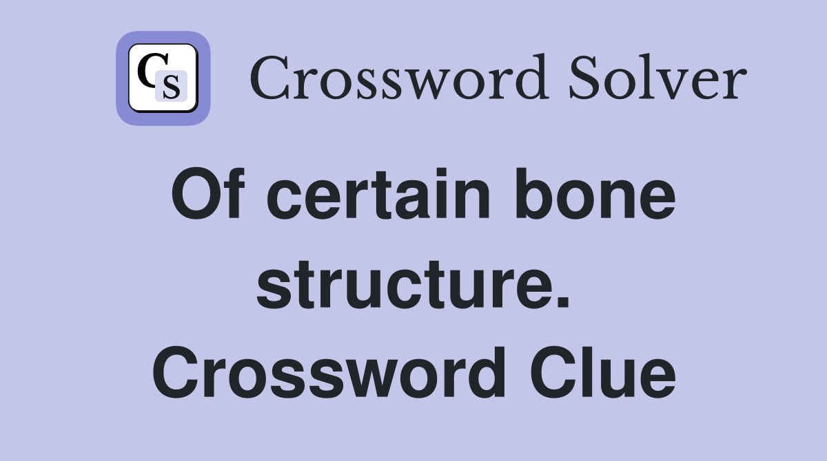 Of certain bone structure. Crossword Clue