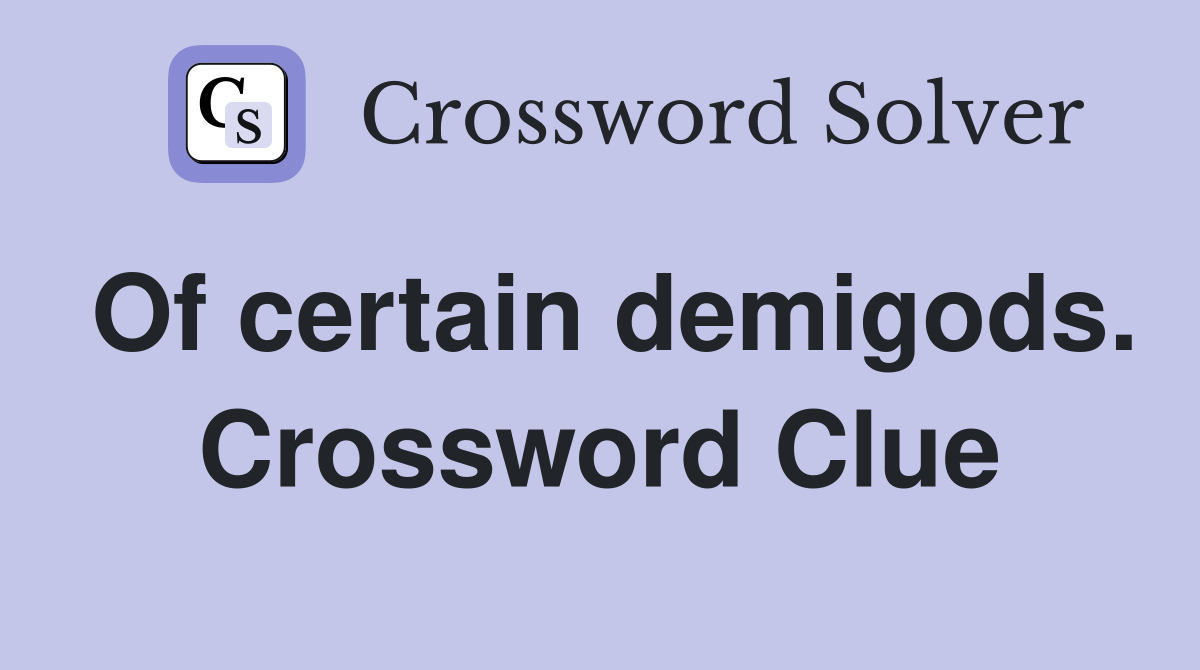 Of certain demigods. Crossword Clue