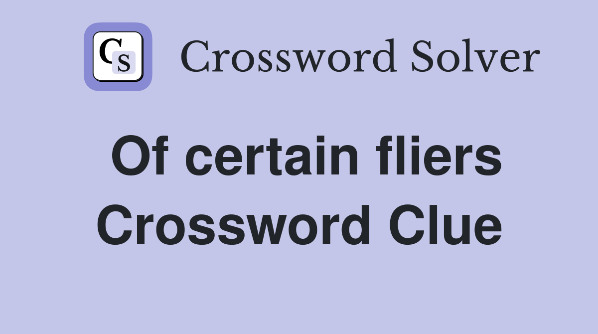 Of certain fliers Crossword Clue