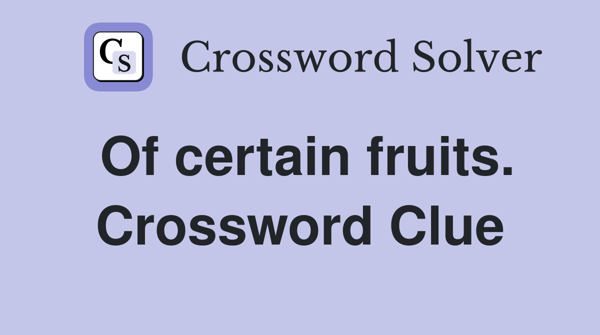 Of certain fruits. Crossword Clue