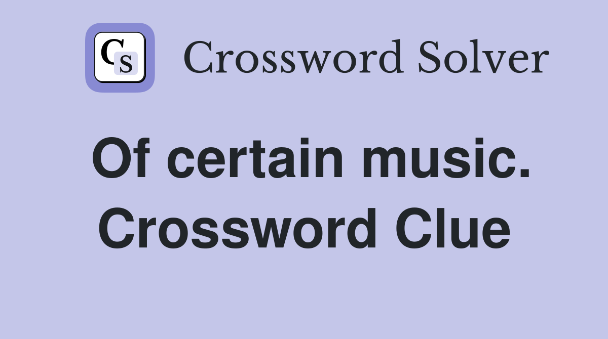 Of certain music. Crossword Clue
