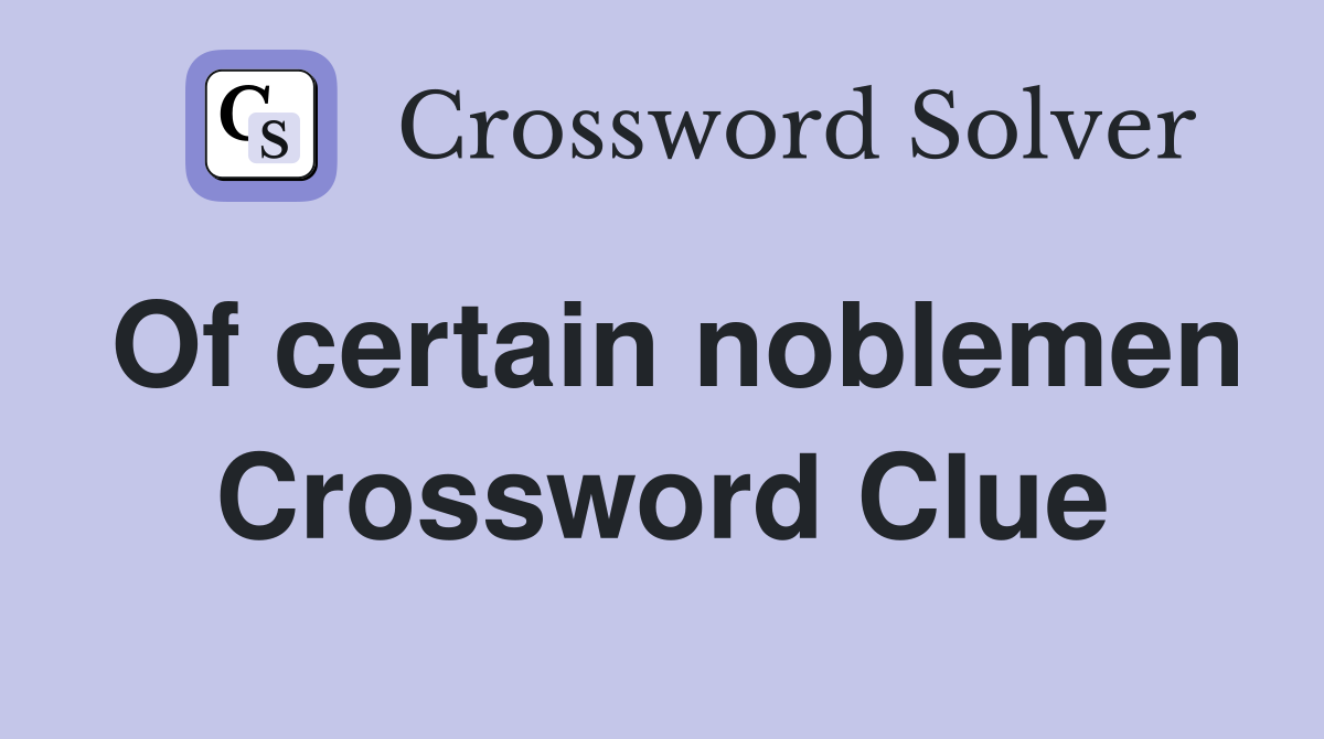 Of certain noblemen Crossword Clue