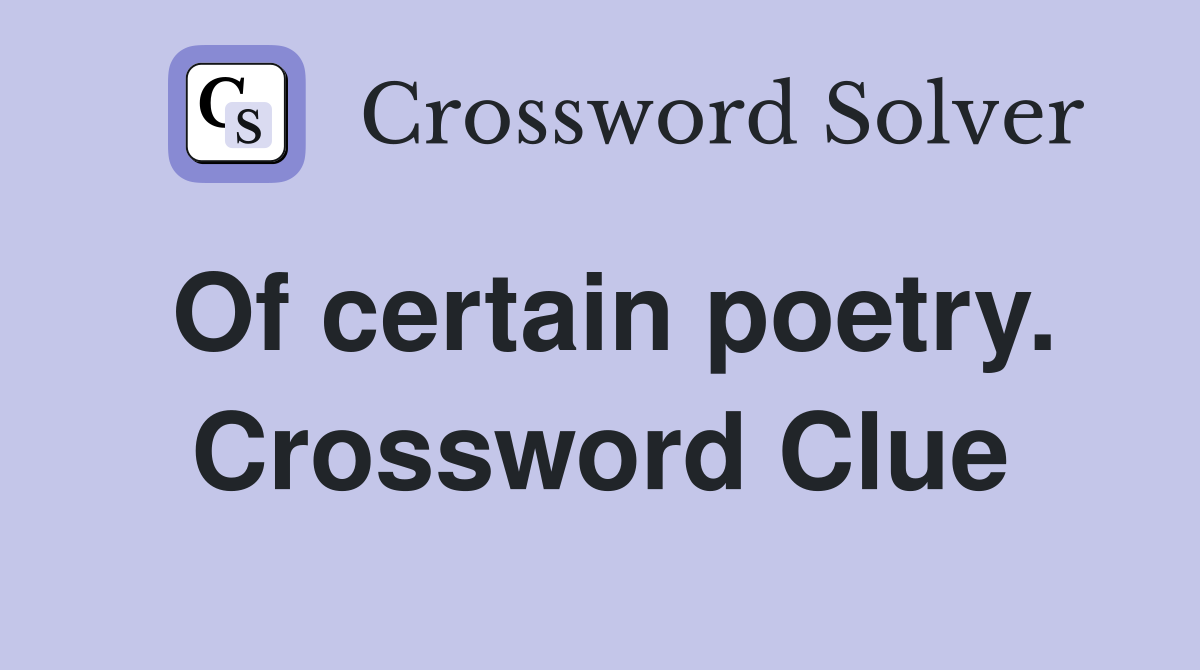Of certain poetry. Crossword Clue