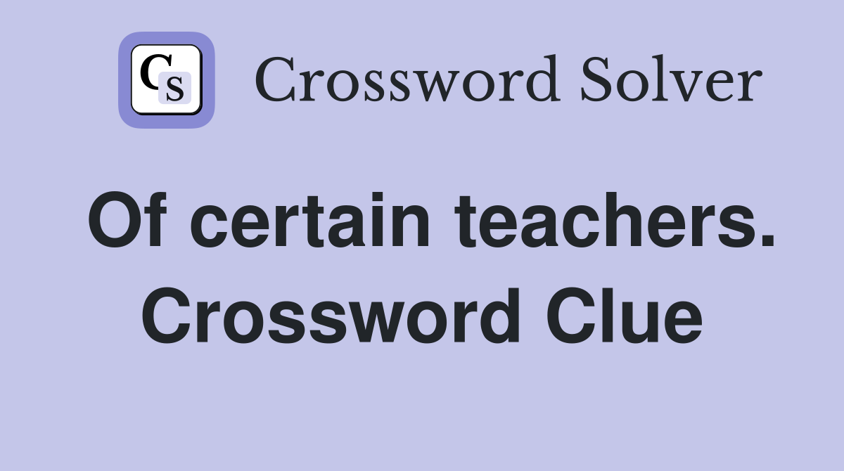 Of certain teachers. Crossword Clue