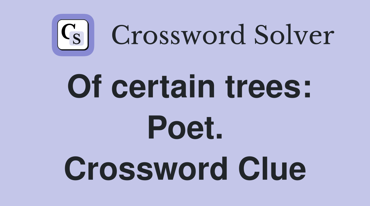 Of certain trees: Poet. Crossword Clue