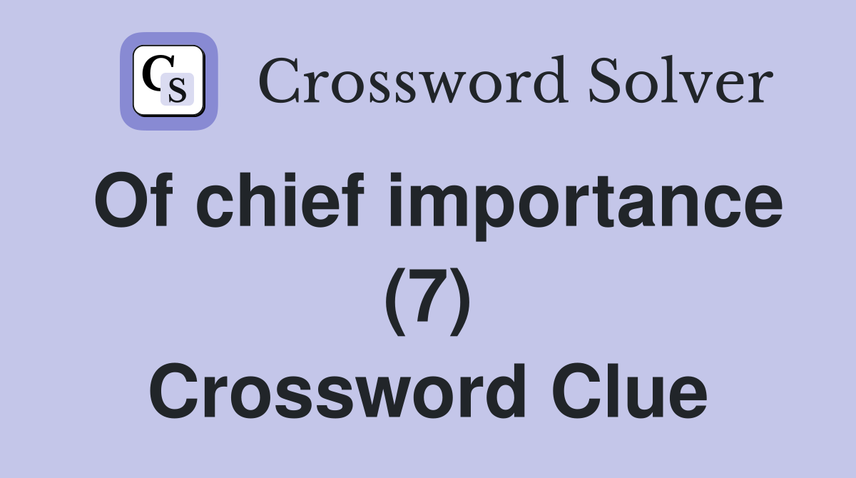 Of chief importance (7) Crossword Clue