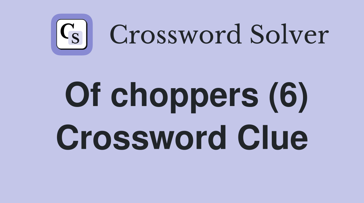 Of choppers (6) Crossword Clue