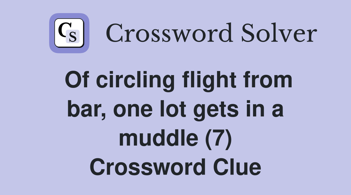 Of circling flight from bar, one lot gets in a muddle (7) Crossword Clue