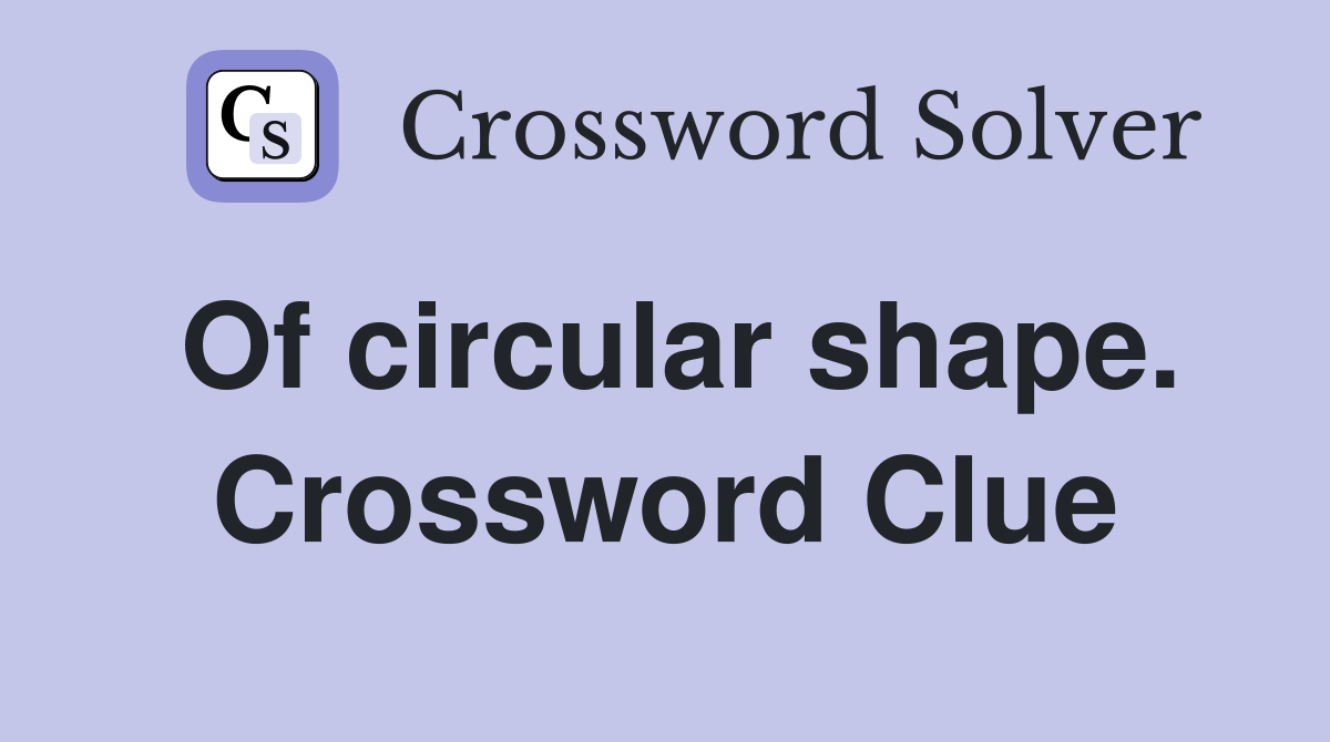 Of circular shape. Crossword Clue