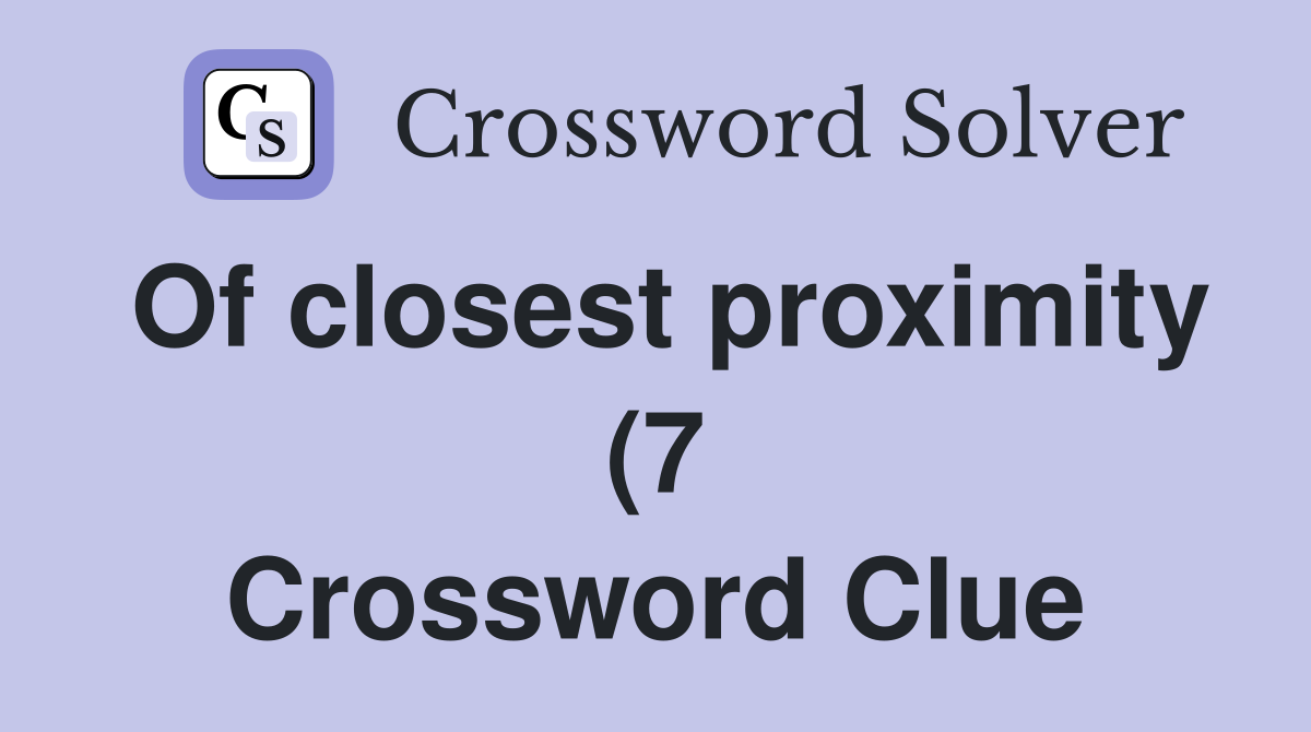 Of closest proximity (7) Crossword Clue Answers Crossword Solver Of closest proximity (7) Crossword Clue Answers Crossword Solver