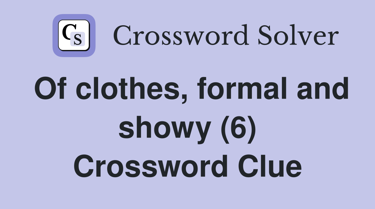 Of clothes, formal and showy (6) Crossword Clue