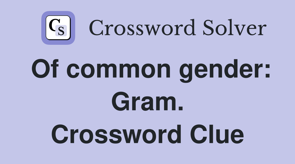 Of common gender: Gram. Crossword Clue