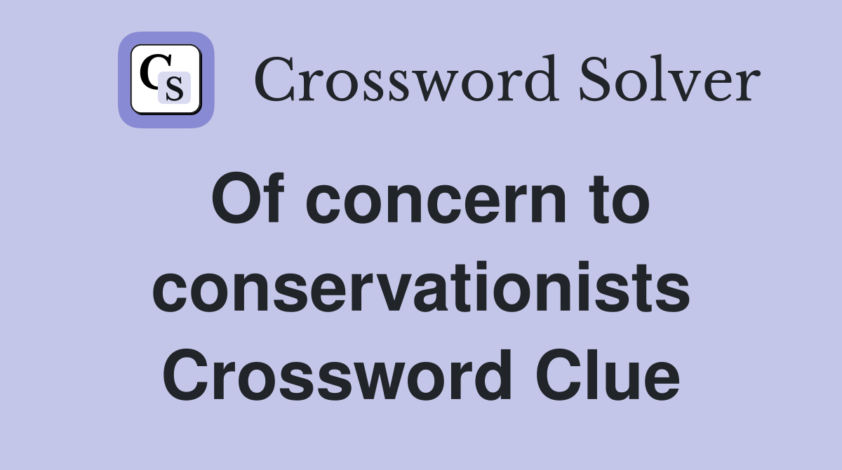 Of concern to conservationists Crossword Clue