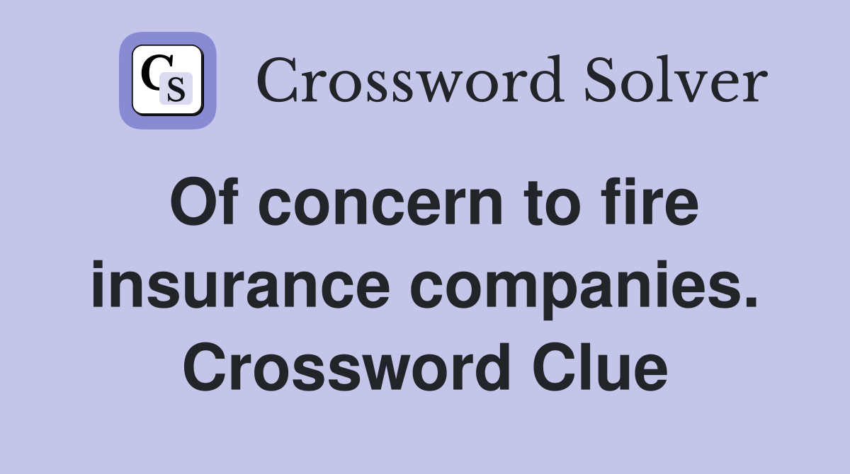 Of concern to fire insurance companies. Crossword Clue