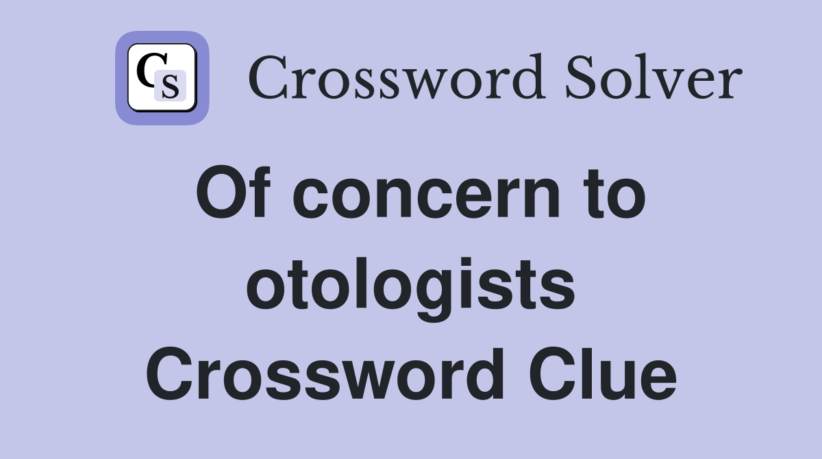Of concern to otologists Crossword Clue