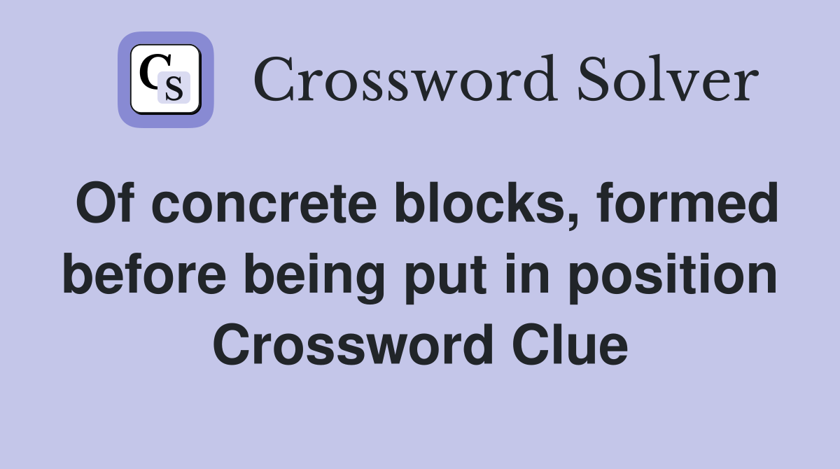 Of concrete blocks, formed before being put in position Crossword Clue