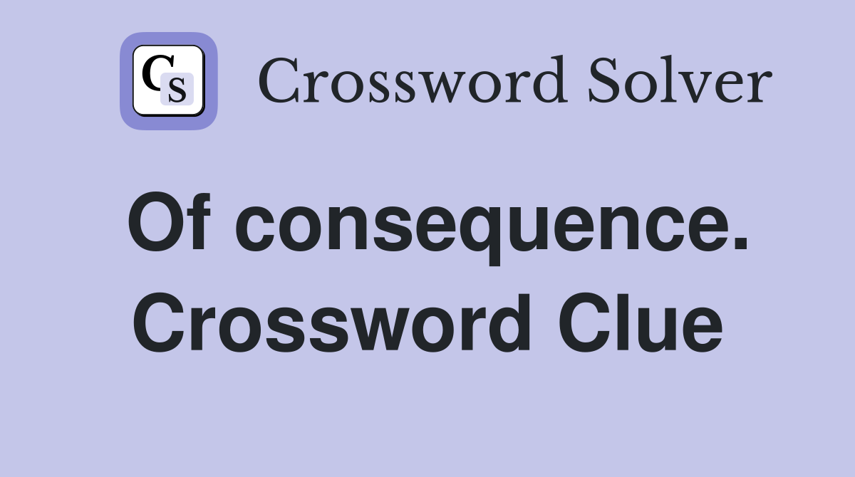 Of consequence. Crossword Clue