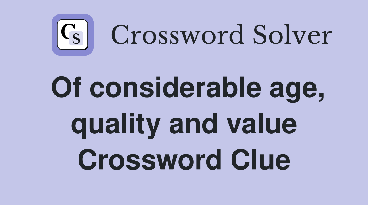 Of considerable age, quality and value Crossword Clue