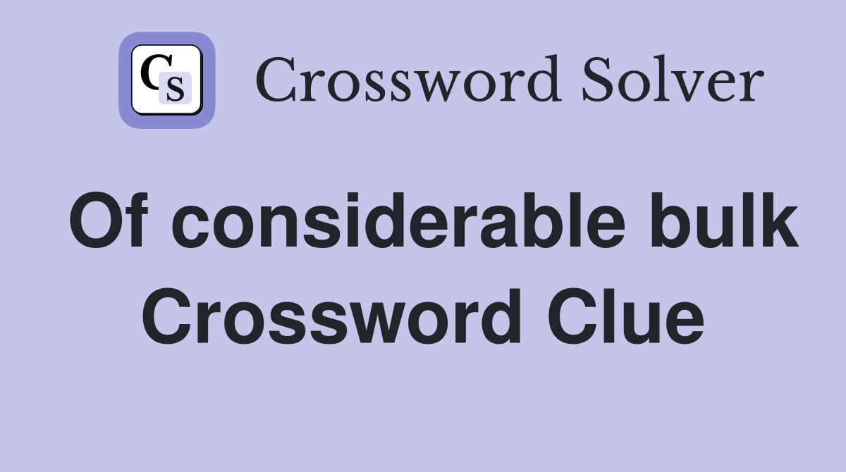 Of considerable bulk Crossword Clue