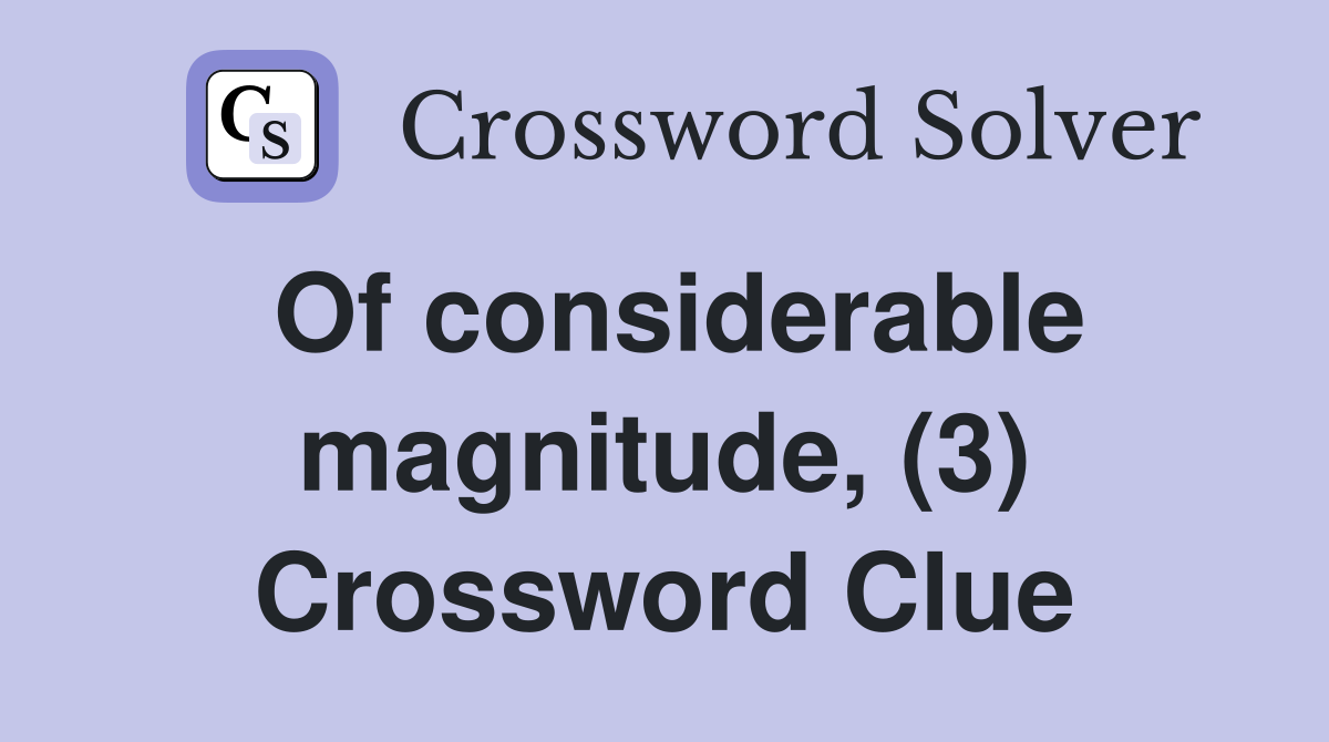 Of considerable magnitude, (3) Crossword Clue