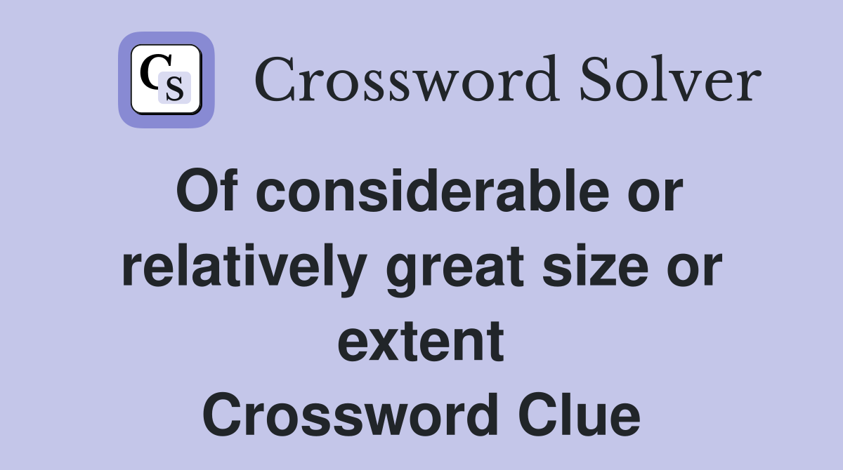 Of considerable or relatively great size or extent Crossword Clue