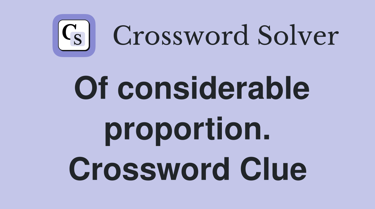 Of considerable proportion. Crossword Clue