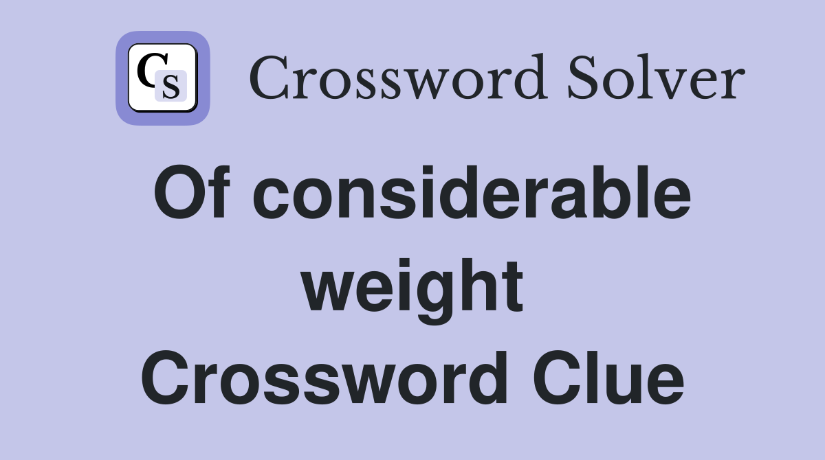 Of considerable weight Crossword Clue