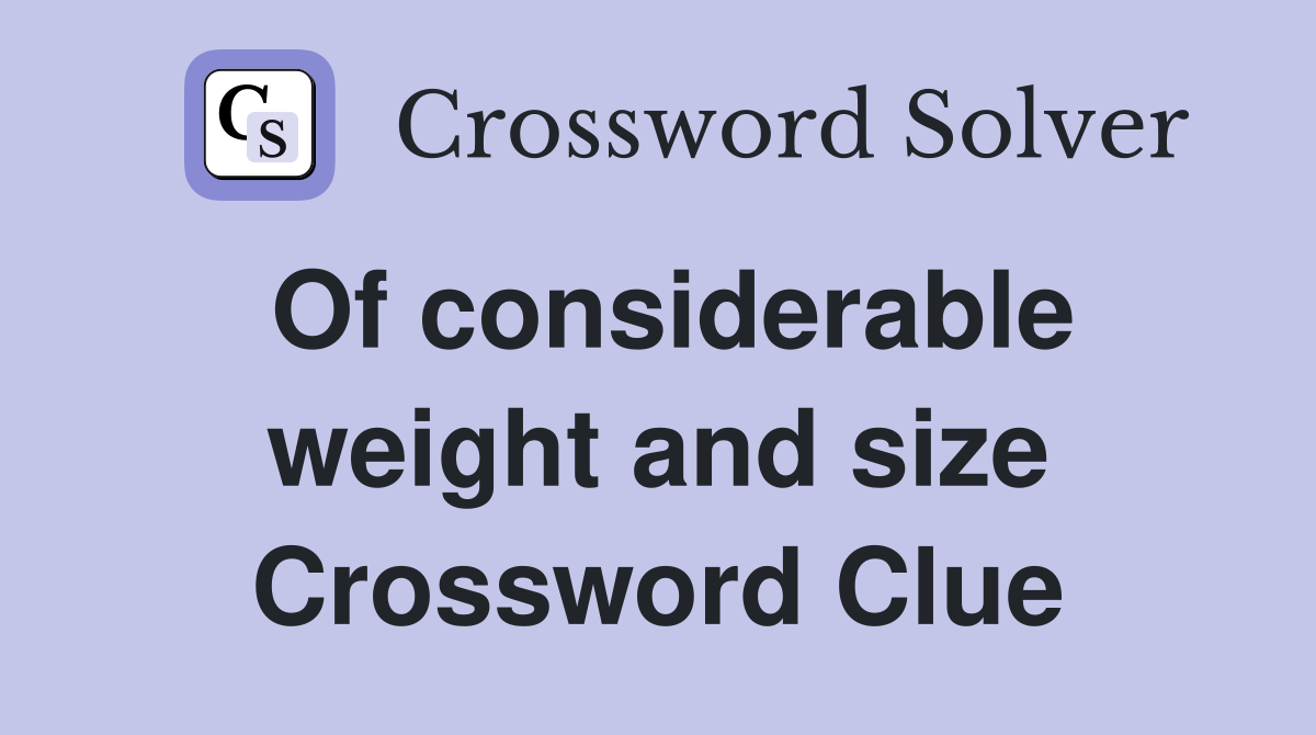 Of considerable weight and size Crossword Clue